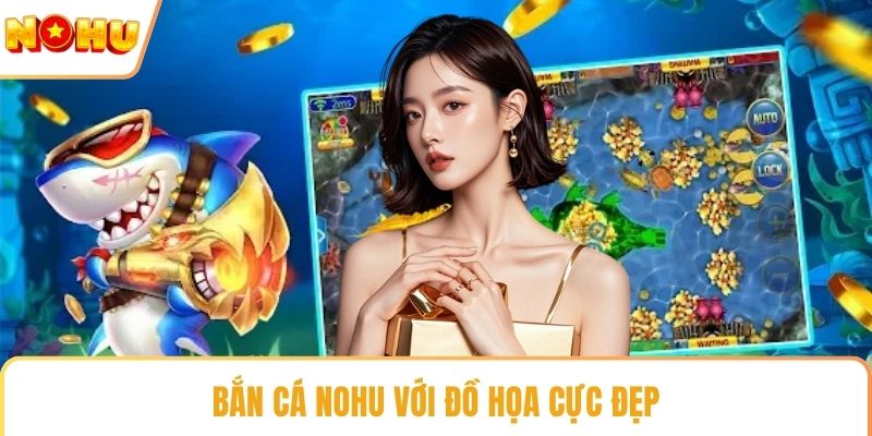 Bắn cá NOHU với đồ họa cực đẹp
