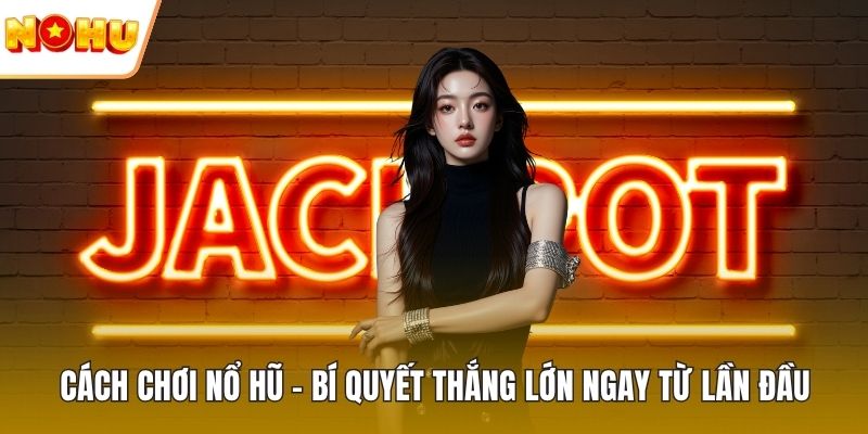 Cách chơi nổ hũ