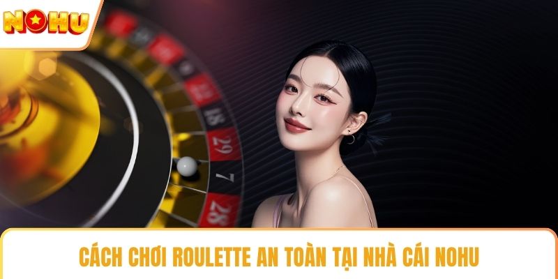 Cách chơi roulette an toàn tại nhà cái NOHU