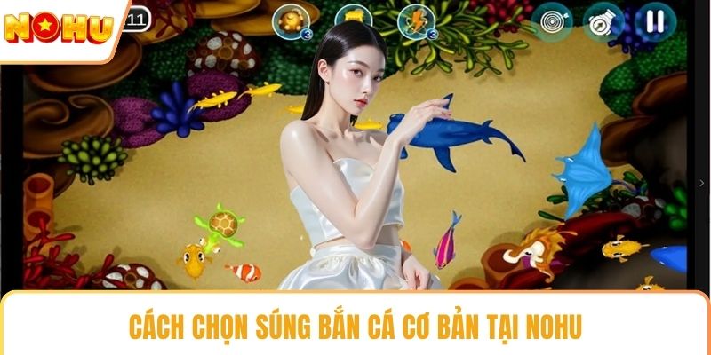 Cách chọn súng bắn cá cơ bản tại NOHU