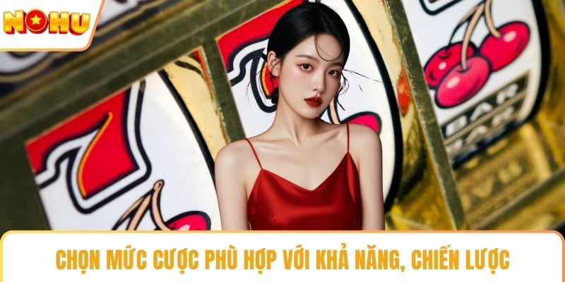 Chọn mức cược phù hợp với khả năng, chiến lược