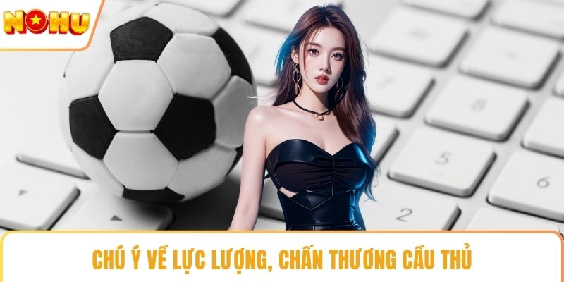 Chú ý về lực lượng, chấn thương cầu thủ