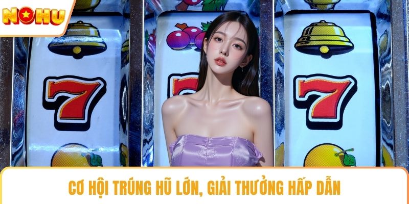 Cơ hội trúng hũ lớn, giải thưởng hấp dẫn
