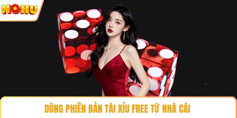 Dùng phiên bản tài xỉu free từ nhà cái 