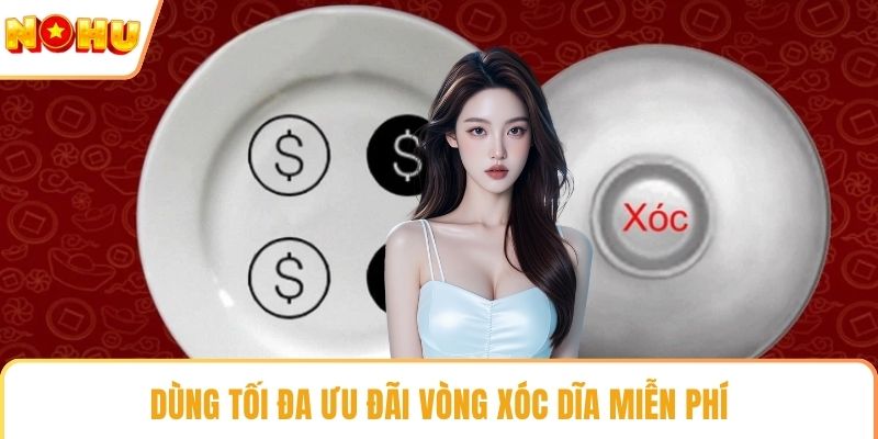 Dùng tối đa ưu đãi vòng xóc dĩa miễn phí