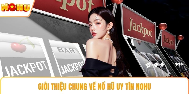 Giới thiệu chung về nổ hũ uy tín NOHU