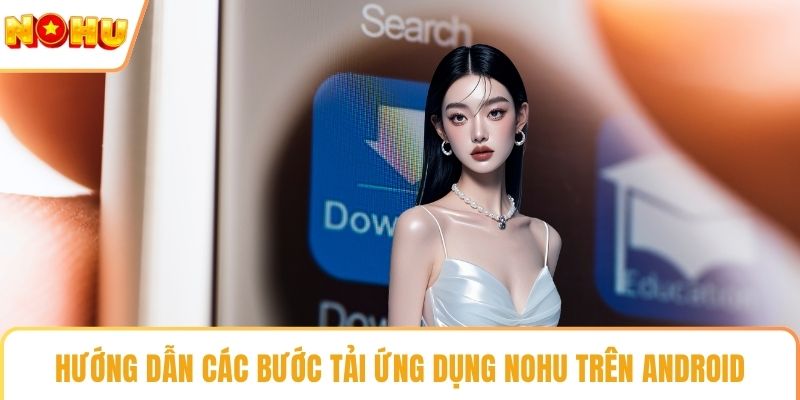Hướng dẫn các bước tải ứng dụng NOHU trên Android