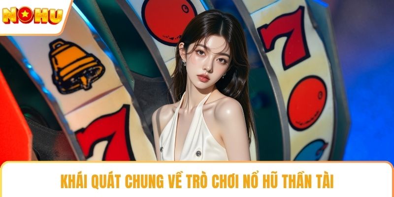 Khái quát chung về trò chơi nổ hũ Thần Tài