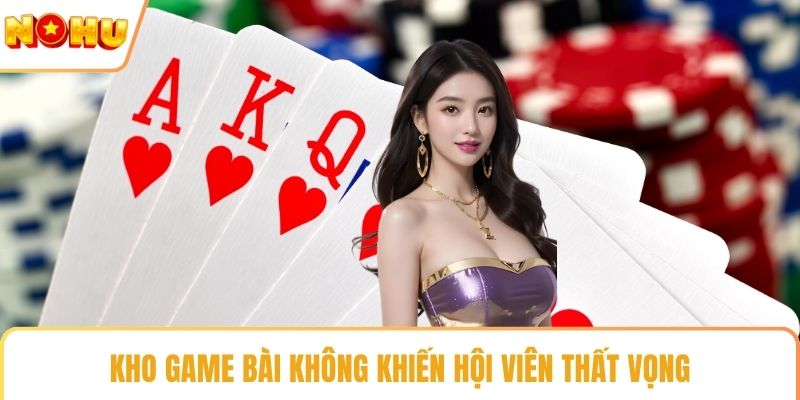 Kho game bài không khiến hội viên thất vọng