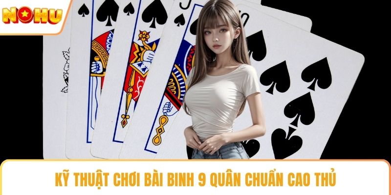 Kỹ thuật chơi bài binh 9 quân chuẩn cao thủ