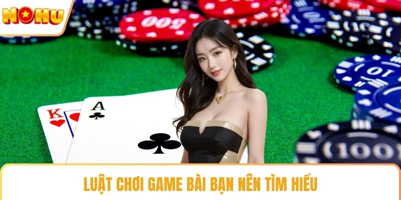 Luật chơi game bài bạn nên tìm hiểu