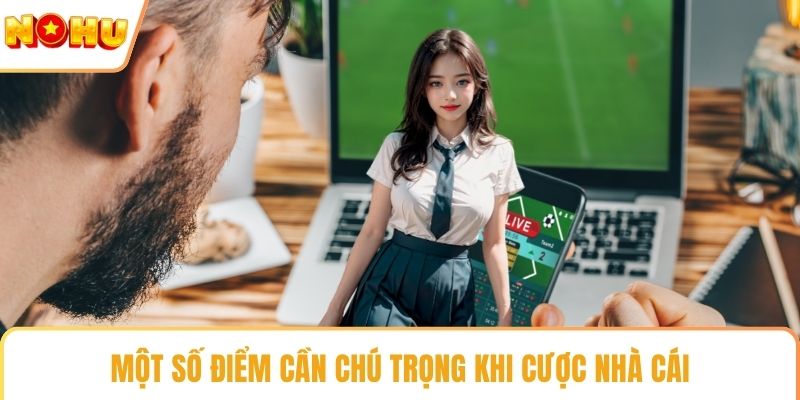 Một số điểm cần chú trọng khi cược nhà cái