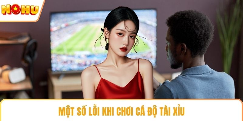 Một số lỗi khi chơi cá độ tài xỉu