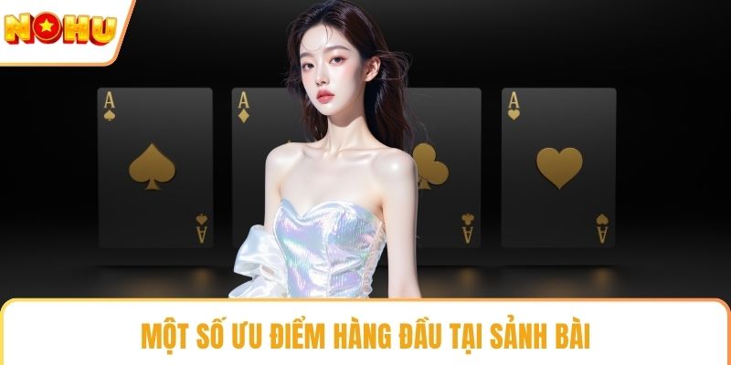 Một số ưu điểm hàng đầu tại sảnh bài