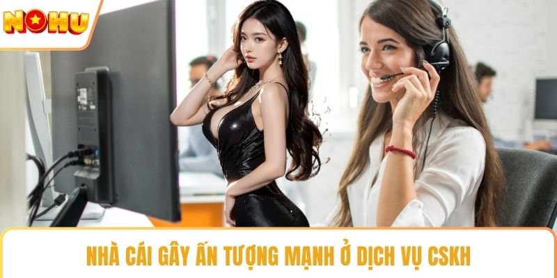 Nhà cái gây ấn tượng mạnh ở dịch vụ CSKH