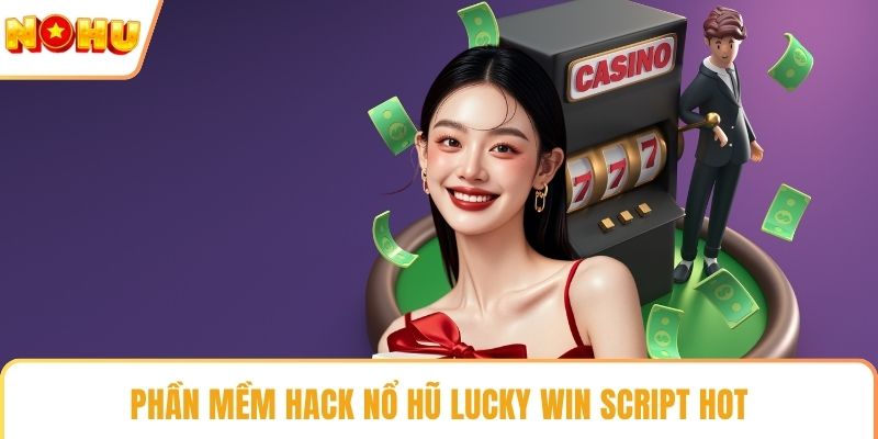 Phần mềm hack nổ hũ Lucky Win Script hot