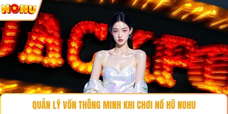 Quản lý vốn thông minh khi chơi nổ hũ NOHU
