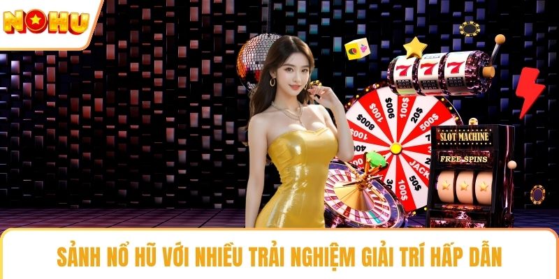 Sảnh nổ hũ với nhiều trải nghiệm giải trí hấp dẫn