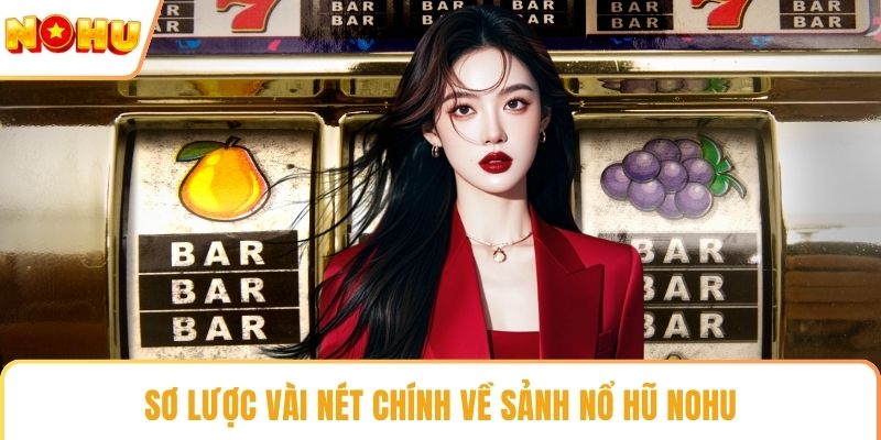 Sơ lược vài nét chính về sảnh nổ hũ NOHU