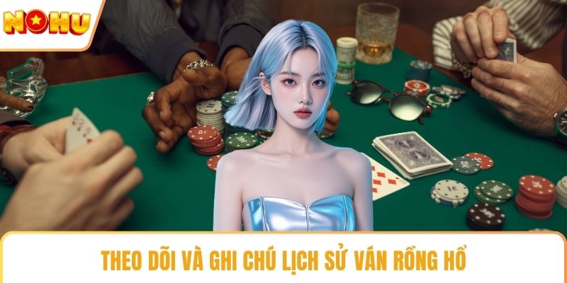 Theo dõi và ghi chú lịch sử ván rồng hổ