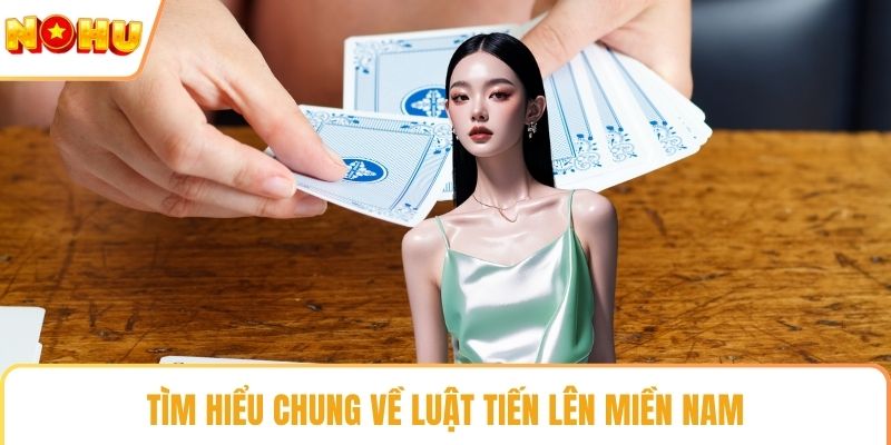 Tìm hiểu chung về luật tiến lên miền nam