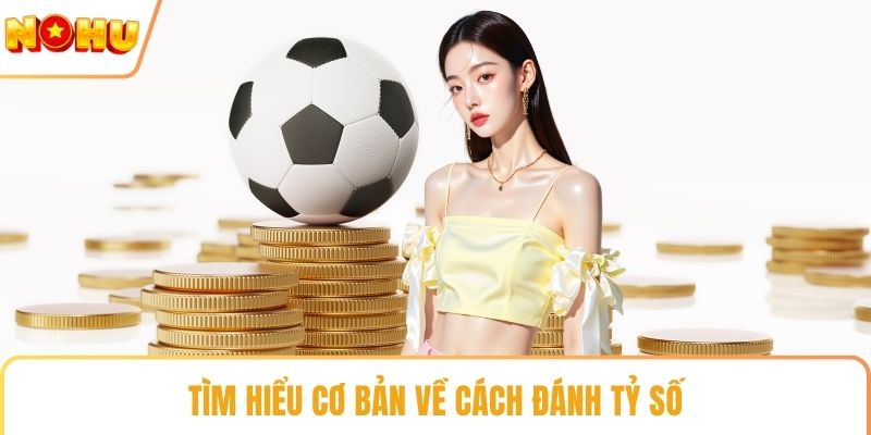 Tìm hiểu cơ bản về cách đánh tỷ số