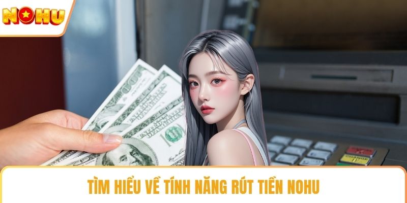 Tìm hiểu về tính năng rút tiền NOHU