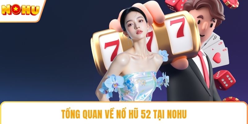 Tổng quan về nổ hũ 52 tại NOHU