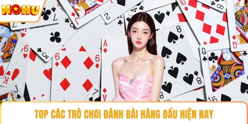 Top các trò chơi đánh bài hàng đầu hiện nay