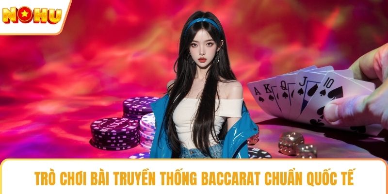 Trò chơi bài truyền thống Baccarat chuẩn quốc tế