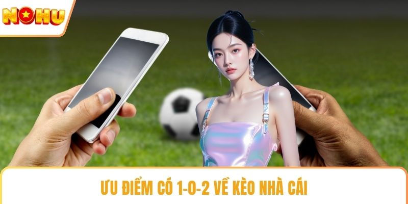 Ưu điểm có 1-0-2 về kèo nhà cái