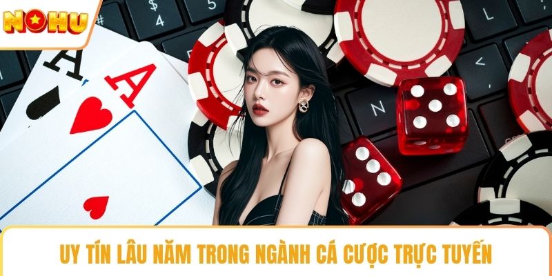 Uy tín lâu năm trong ngành cá cược trực tuyến